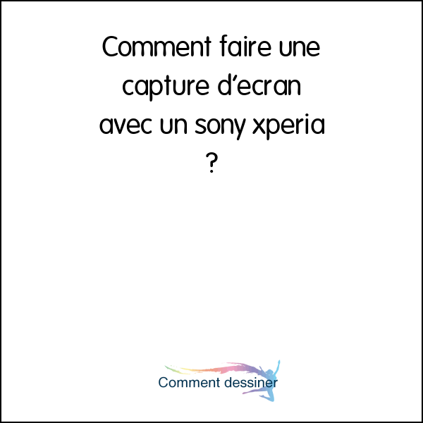 Comment faire une capture d’écran avec un sony xperia